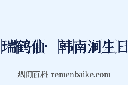 瑞鹤仙·韩南涧生日是什么意思的图片